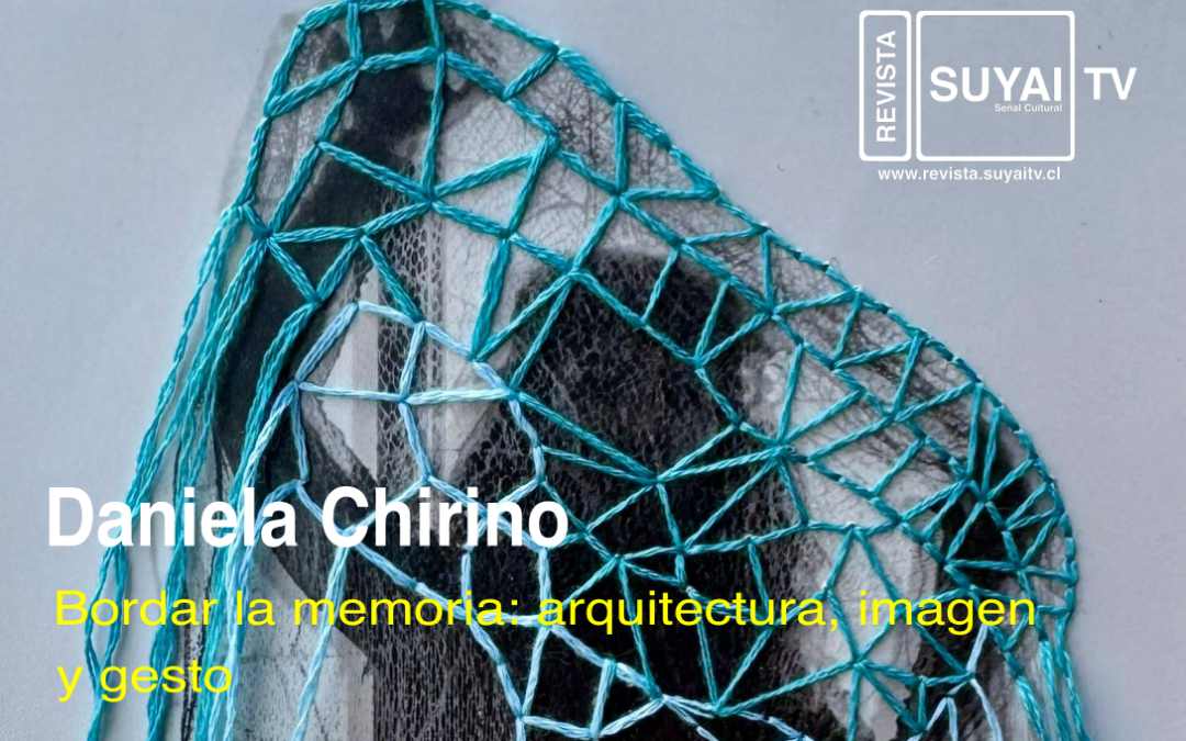 Bordar la memoria: arquitectura, imagen y gesto en la obra de Daniela Chirino Santis