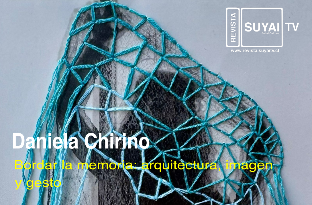 Bordar la memoria: arquitectura, imagen y gesto en la obra de Daniela Chirino Santis