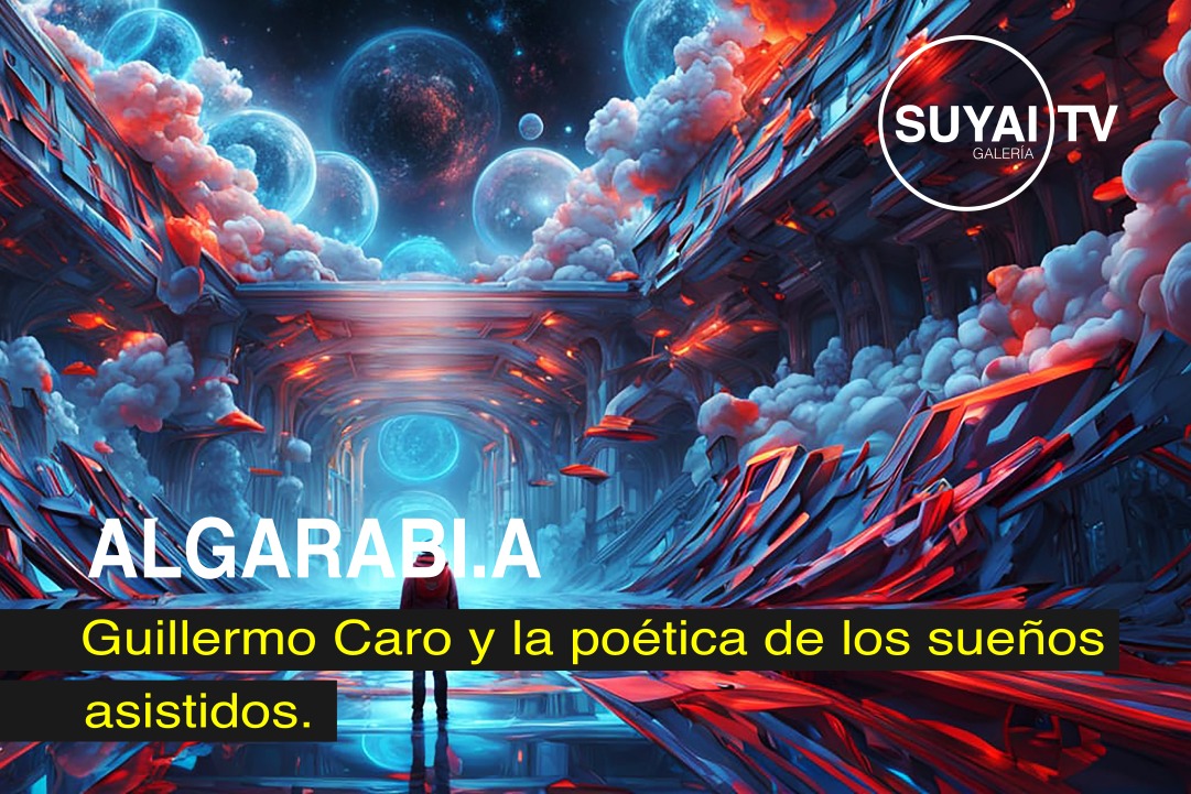ALGARABI.A: Guillermo Caro y la poética de los sueños asistidos
