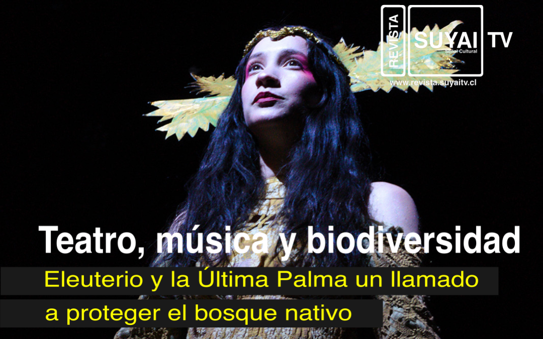 Teatro, música y biodiversidad: Eleuterio y la Última Palma convierte el escenario en un llamado a proteger el bosque nativo