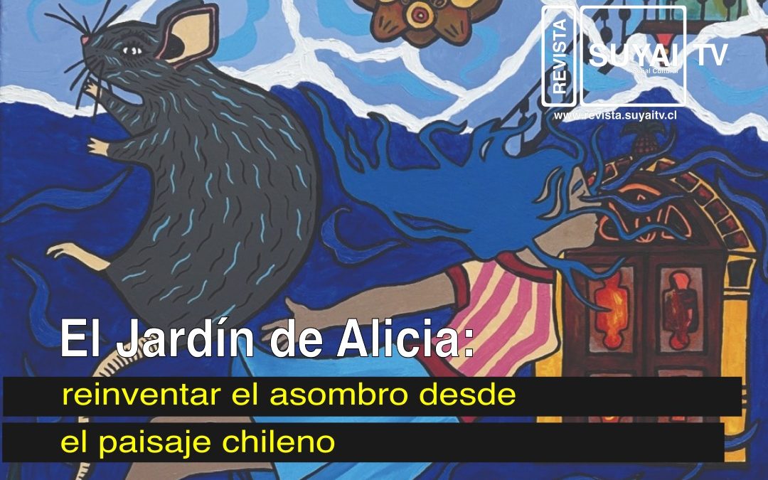 El Jardín de Alicia: reinventar el asombro desde el paisaje chileno