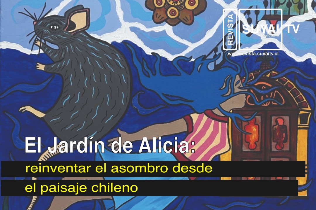 El Jardín de Alicia: reinventar el asombro desde el paisaje chileno