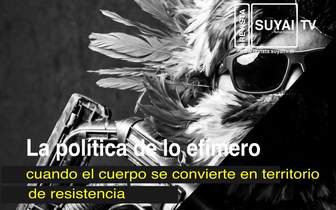 La política de lo efímero: cuando el cuerpo se convierte en territorio de resistencia