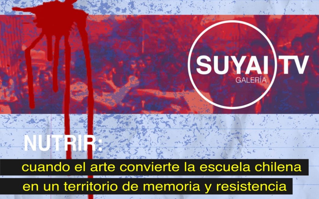 NUTRIR: cuando el arte convierte la escuela chilena en un territorio de memoria y resistencia